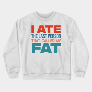 I Ate The Last Person That Called Me Fat Crewneck Sweatshirt